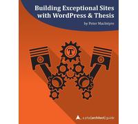 Peter MacIntyre Building Exceptional Sites with WordPress & Thesis (Tascabile)