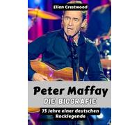 Peter Maffay: Die Biografie - 75 Jahre einer deutschen Rocklegende