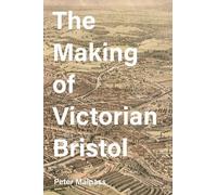 Peter Malpass The Making of Victorian Bristol (Copertina rigida)