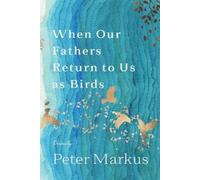 Peter Markus When Our Fathers Return to Us As Birds (Tascabile)