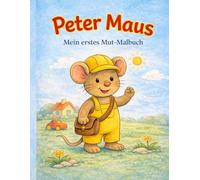 Peter Maus - Mein erstes Mut-Malbuch: Große, einfache Bilder zum Ausmalen und Mutmach-Geschichten zum Vorlesen