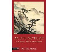 Peter Mole Acupuncture for Body, Mind and Spirit (Tascabile)