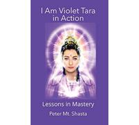 Peter Mt Shasta I AM Violet Tara In Action, Lessons in Mastery (Tascabile)