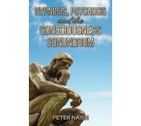 Peter Naish Hypnosis, Psychosis and the Consciousness Conundrum (Tascabile)