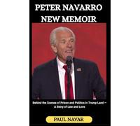 PETER NAVARRO NEW MEMOIR: Behind the Scenes of Prison and Politics in Trump Land - A Story of Law and Love