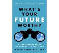 Peter Neuwirth What's Your Future Worth? Using Present Value to Make (Tascabile)