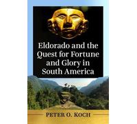 Peter O. Koch Eldorado and the Quest for Fortune and Glory in South (Tascabile)