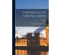 Peter Orlando Hutchinson Chronicles of Gretna Green; Volume II (Tascabile)