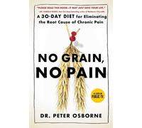 No Grain, No Pain: A 30-Day Diet for Eliminating the Root Cause of Chronic Pain
