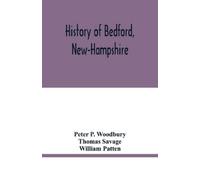 Peter P Woodbury Thomas Savage History of Bedford, New-Hampshire (Tascabile)