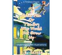 Peter Pan or the Boy Who Wouldn't Grow Up (Illustrated): Unabridged with Illustrations