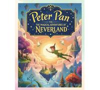 Peter Pan: The Magical Adventures of Neverland: Inspired by J.M. Barrie - A Perfect Bedtime Tale for Children