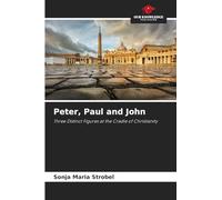 Peter, Paul and John: Three Distinct Figures at the Cradle of Christianity