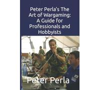 Peter Perla’s The Art of Wargaming: A Guide for Professionals and Hobbyists