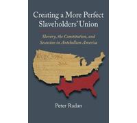 Peter Radan Creating a More Perfect Slaveholders' Union (Copertina rigida)