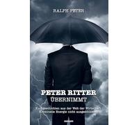 Peter Ritter übernimmt: Kurzgeschichten aus der Welt der Wirtschaft. Kriminelle Energie nicht ausgeschlossen