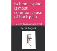 Peter Rogers MD Ischemic Spine Is Most Common Cause of Back Pain (Tascabile)