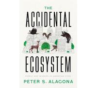 Peter S. Alagona The Accidental Ecosystem (Copertina rigida)