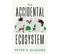 Peter S. Alagona The Accidental Ecosystem (Tascabile)