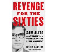 Revenge for the Sixties: Sam Alito and the Triumph of the Conservative Legal Movement