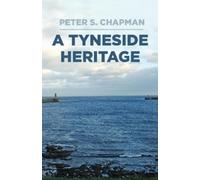 Peter S. Chapman A Tyneside Heritage (Copertina rigida)
