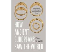Peter S. Wells How Ancient Europeans Saw the World (Tascabile)