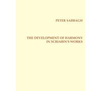 Peter Sabbagh The Development of Harmony in Scriabin´s Works (Tascabile)