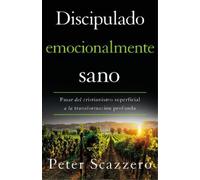 Discipulado emocionalmente sano/ Emotionally Healthy Discipleship: Pasar del cristianismo superficial a la transformación profunda/ Moving from Shallow Christianity to Deep Transformation