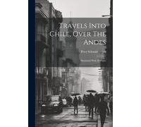 Peter Schmidtmeyer Travels Into Chile, Over The Andes (Tascabile)