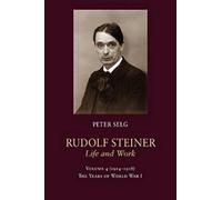 Rudolf Steiner, Life and Work: 1914-1918: The Years of World War I by Peter Selg
