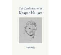 Peter Selg The Confirmation of Kaspar Hauser (Tascabile)