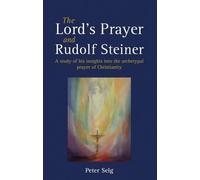 Peter Selg The Lord's Prayer and Rudolf Steiner (Tascabile)