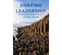 Peter Shaw Shaping Your Future Leadership (Tascabile)