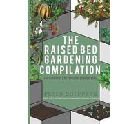 Peter Shepperd Raised Bed Gardening Compilation for Beginners and E (Tascabile)