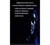 Peter Stewart's Murder Cases 36-37-38-39: CASE 36 PERFECT ALIBI=37=COERCING=38=INVISIBLE=39=ICE
