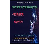 PETER STEWART'S MURDER CASES: CASE=47=BAD CHOICE=CASE=48=GUILTY PLEA=CASE=49=CANINE REVENGE