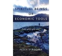 Peter Strother Spiritual Beings or Economic Tools - Just who are we? (Tascabile)