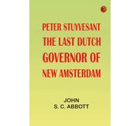 Peter Stuyvesant the Last Dutch Governor of New Amsterdam