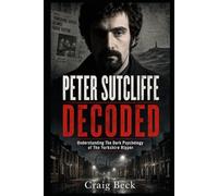 Peter Sutcliffe Decoded: Understanding The Dark Psychology of The Yorkshire Ripper