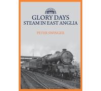 Peter Swinger Glory Days: Steam in East Anglia (Tascabile)