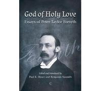 Peter Taylor Forsyth Benjamin Nasmith God of Holy Love (Tascabile)