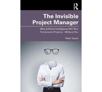 The Invisible Project Manager: Why Artificial Intelligence Will Run Tomorrow’s Projects - Without You