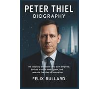 Peter Thiel Biography: The Visionary Billionaire Who Built Empires, backed a social media Giant, and Rewrote the Rules of Innovation