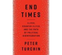 End Times: Elites, Counter-Elites, and the Path of Political Disintegration
