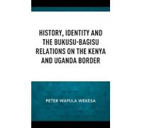 Peter Wafula We History, Identity and the Bukusu-Bagisu Relat (Copertina rigida)