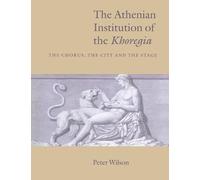 Peter Wilson The Athenian Institution of the Khoregia (Tascabile)