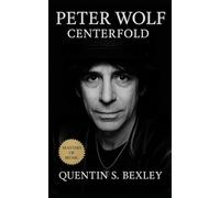 Peter Wolf: Centerfold: Biography of Peter Wolf’s Bronx Roots, Boston Breakthrough, and the Arena-Sized Houseparty Sound That Defined 1970s Rock Culture