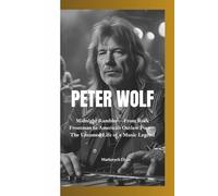 PETER WOLF: Midnight Rambler-From Rock Frontman to American Outlaw Poet-The Untamed Life of a Music Legend