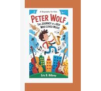 PETER WOLF: The Journey Of A Boy Who Loved Music (A Biography For Kids)