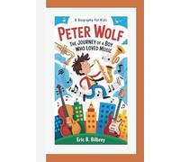 PETER WOLF: The Journey Of A Boy Who Loved Music (A Biography For Kids)